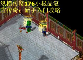 纵横传奇176小极品复古传奇：新手入门攻略