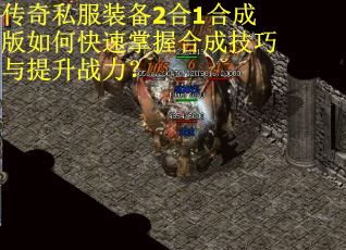 传奇私服装备2合1合成版如何快速掌握合成技巧与提升战力? 传奇私服装备2合1合成版如何快速掌握合成技巧与提升战力?