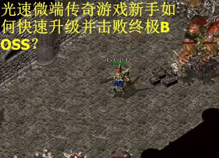 光速微端传奇游戏新手如何快速升级并击败终极BOSS? 光速微端传奇游戏新手如何快速升级并击败终极BOSS?