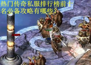 热门传奇私服排行榜前十名必备攻略有哪些? 热门传奇私服排行榜前十名必备攻略有哪些?