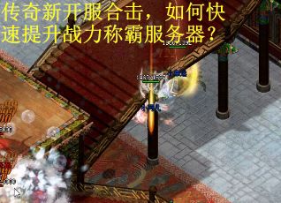 传奇新开服合击，如何快速提升战力称霸服务器？