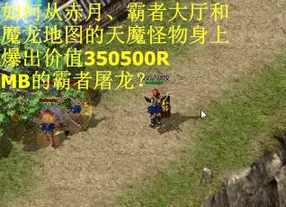 如何从赤月、霸者大厅和魔龙地图的天魔怪物身上爆出价值350500RMB的霸者屠龙？